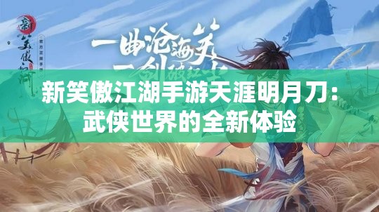 新笑傲江湖手游天涯明月刀：武侠世界的全新体验