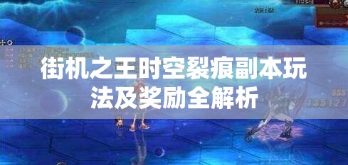 街机之王时空裂痕副本玩法及奖励全解析