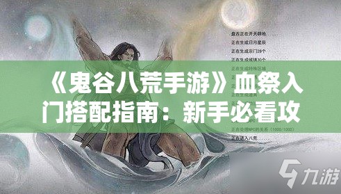 《鬼谷八荒手游》血祭入门搭配指南：新手必看攻略