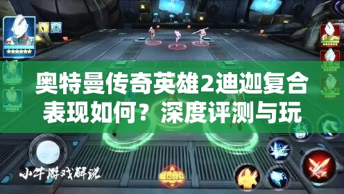 奥特曼传奇英雄2迪迦复合表现如何？深度评测与玩法解析