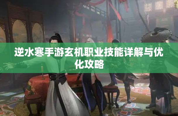 逆水寒手游玄机职业技能详解与优化攻略