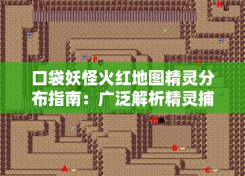 口袋妖怪火红地图精灵分布指南：广泛解析精灵捕捉地点