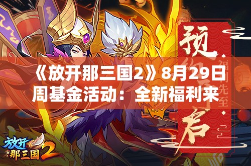 《放开那三国2》8月29日周基金活动：全新福利来袭