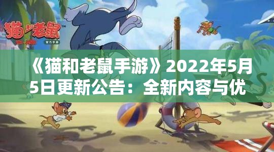 《猫和老鼠手游》2022年5月5日更新公告：全新内容与优化一览