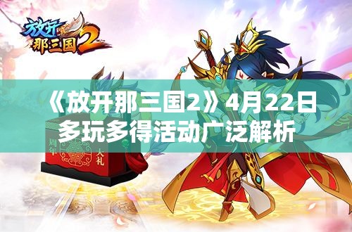 《放开那三国2》4月22日多玩多得活动广泛解析