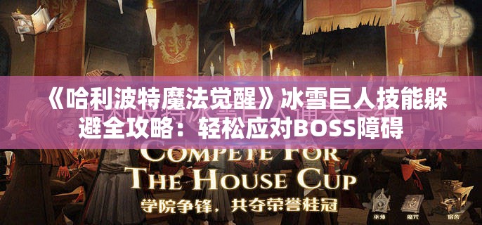 《哈利波特魔法觉醒》冰雪巨人技能躲避全攻略：轻松应对BOSS障碍